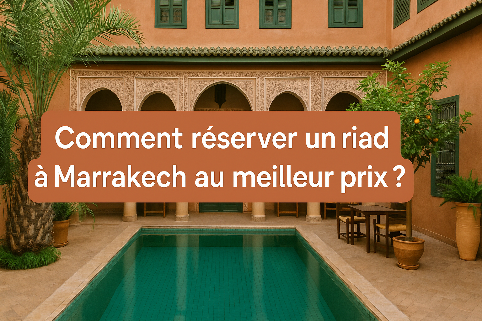 Comment réserver un riad à Marrakech au meilleur prix ?